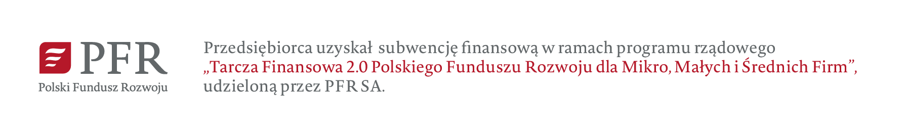 PFR Przedsiębiorca uzyskał subwencję finansową w ramach programu rządowego Tarcza Finansowa 2.0 Polskiego Funduszu Rozwoju dla Mikro, Małych i Średnich Firm, Polski Fundusz Rozwoju udzieloną przez PFR SA. 